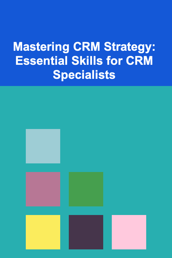 Mastering CRM Strategy: Essential Skills for CRM Specialists