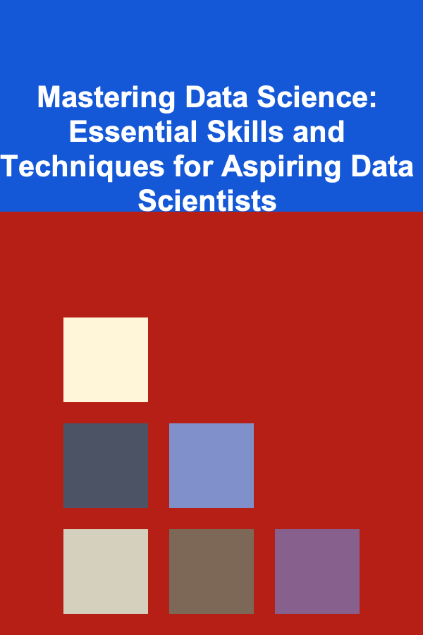 Mastering Data Science: Essential Skills and Techniques for Aspiring Data Scientists