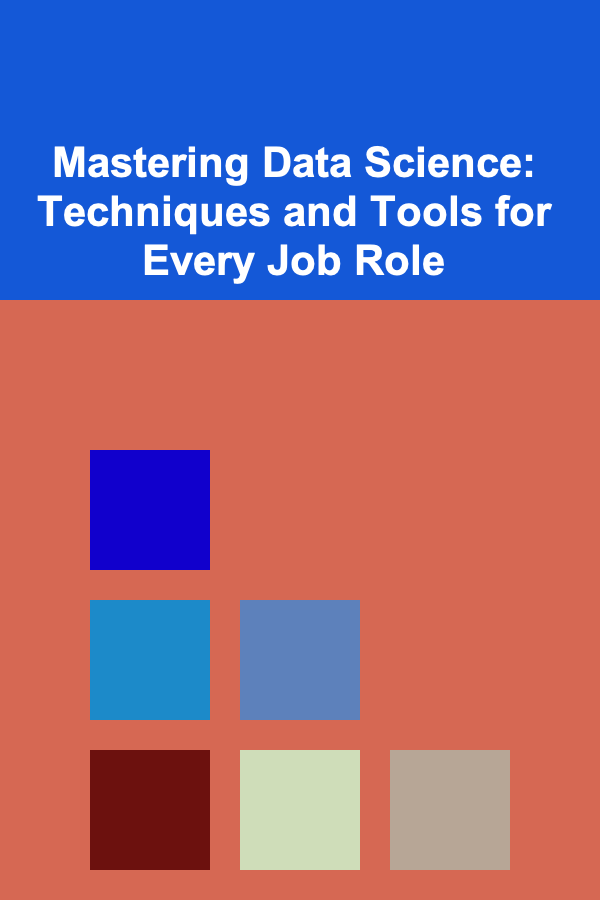 Mastering Data Science: Techniques and Tools for Every Job Role