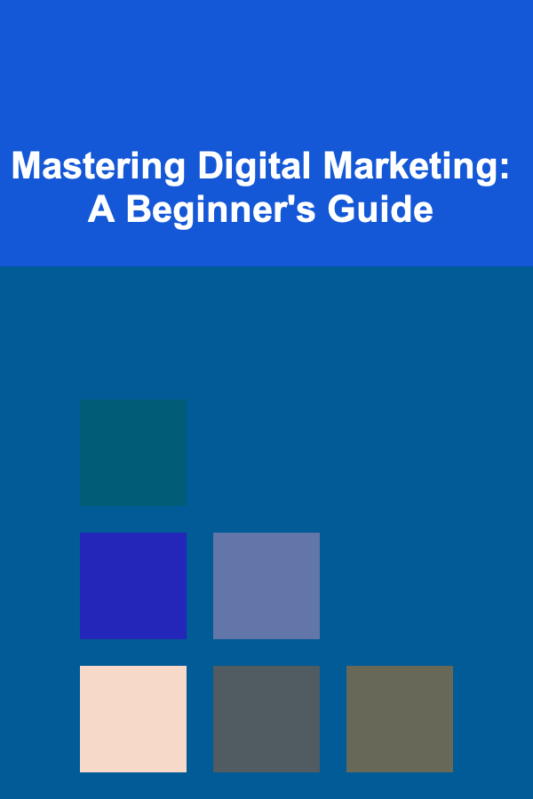 Mastering Digital Marketing: A Beginner's Guide