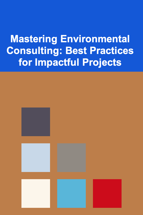 Mastering Environmental Consulting: Best Practices for Impactful Projects