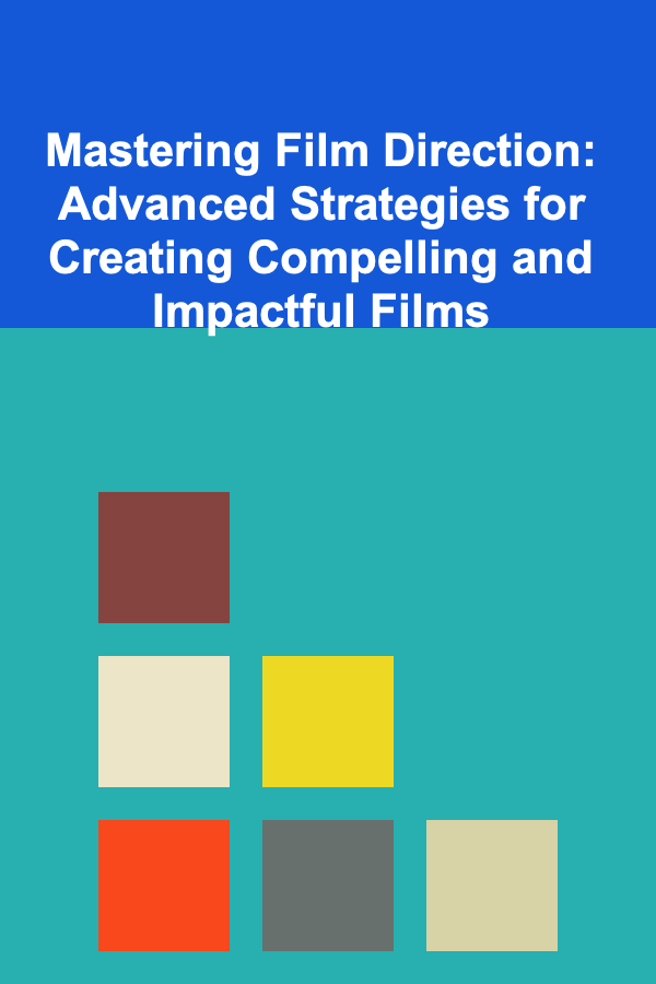Mastering Film Direction: Advanced Strategies for Creating Compelling and Impactful Films