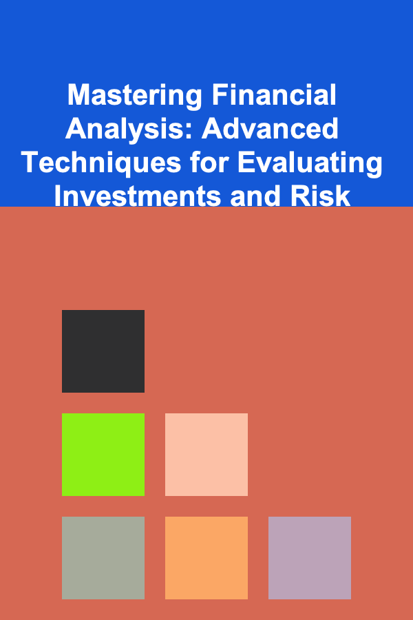 Mastering Financial Analysis: Advanced Techniques for Evaluating Investments and Risk