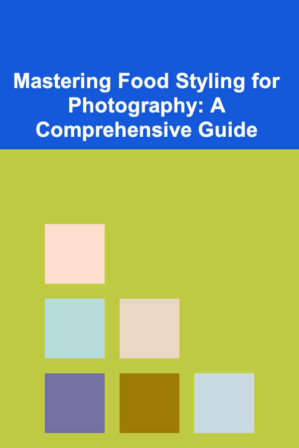 Mastering Food Styling for Photography: A Comprehensive Guide