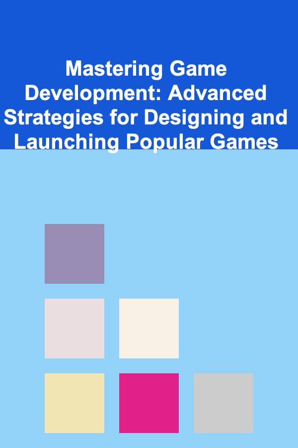 Mastering Game Development: Advanced Strategies for Designing and Launching Popular Games
