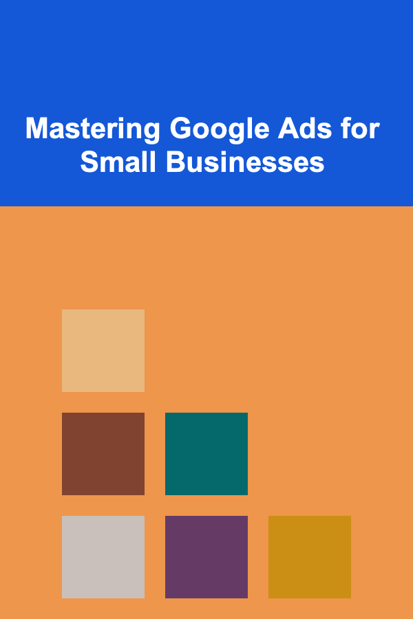 Mastering Google Ads for Small Businesses