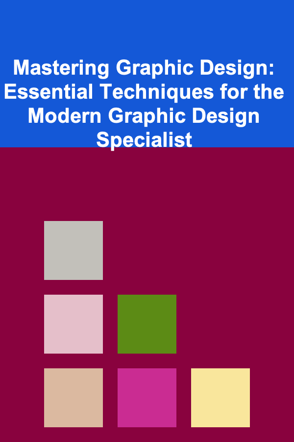 Mastering Graphic Design: Essential Techniques for the Modern Graphic Design Specialist