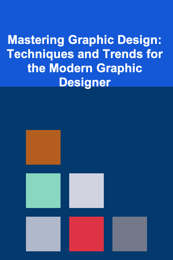 Mastering Graphic Design: Techniques and Trends for the Modern Graphic Designer