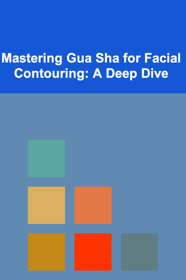 Mastering Gua Sha for Facial Contouring: A Deep Dive