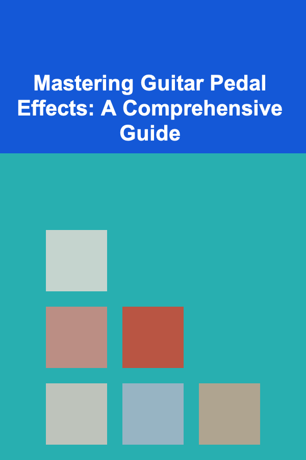 Mastering Guitar Pedal Effects: A Comprehensive Guide