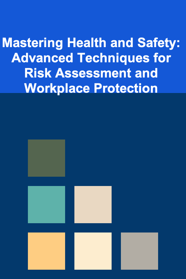 Mastering Health and Safety: Advanced Techniques for Risk Assessment and Workplace Protection