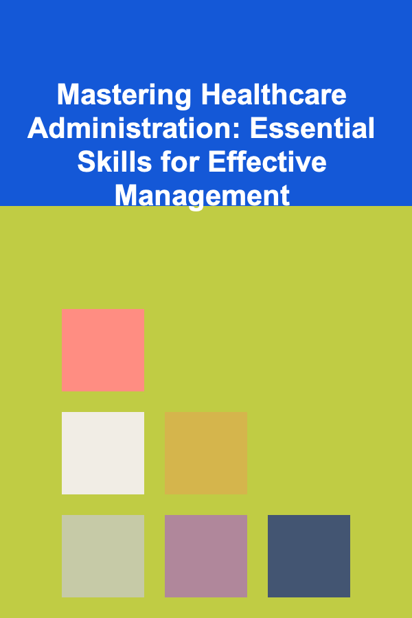 Mastering Healthcare Administration: Essential Skills for Effective Management