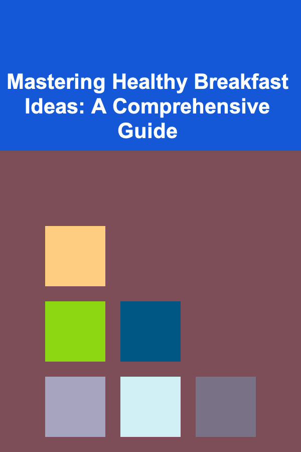 Mastering Healthy Breakfast Ideas: A Comprehensive Guide