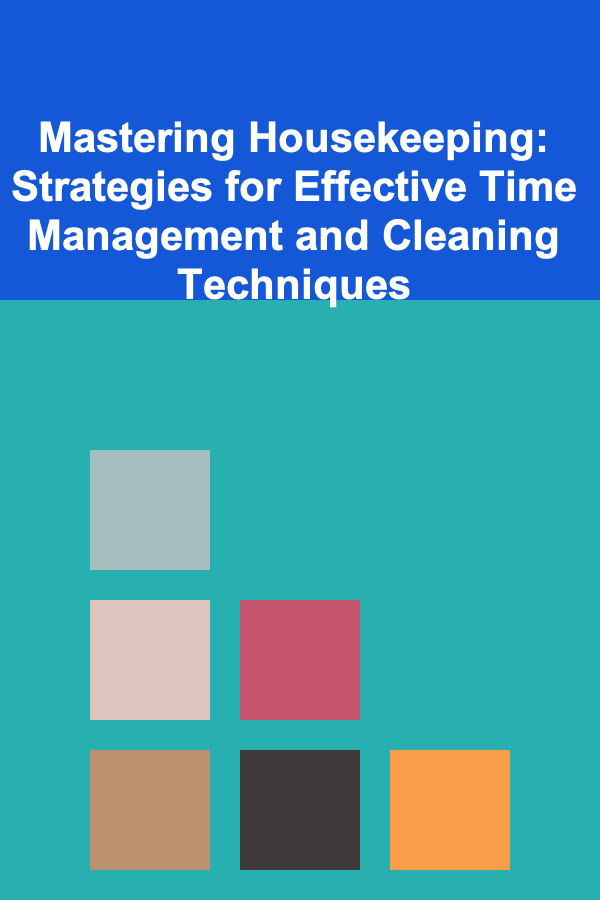 Mastering Housekeeping: Strategies for Effective Time Management and Cleaning Techniques