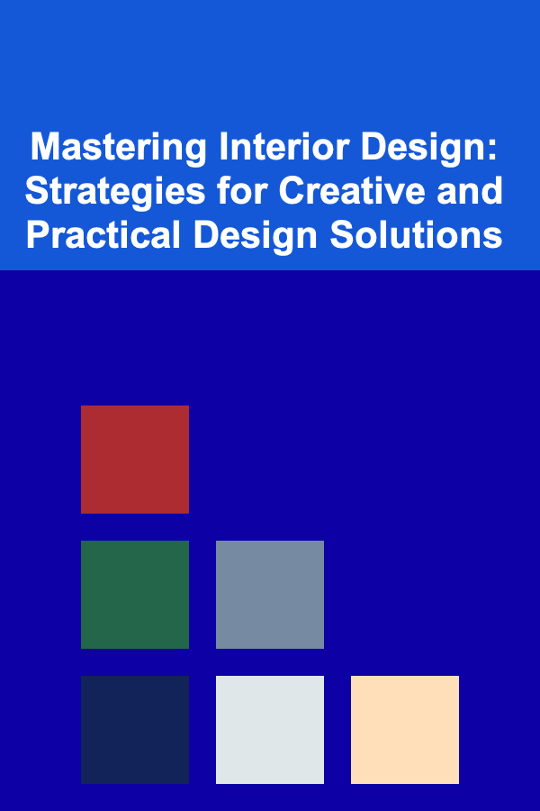 Mastering Interior Design: Strategies for Creative and Practical Design Solutions