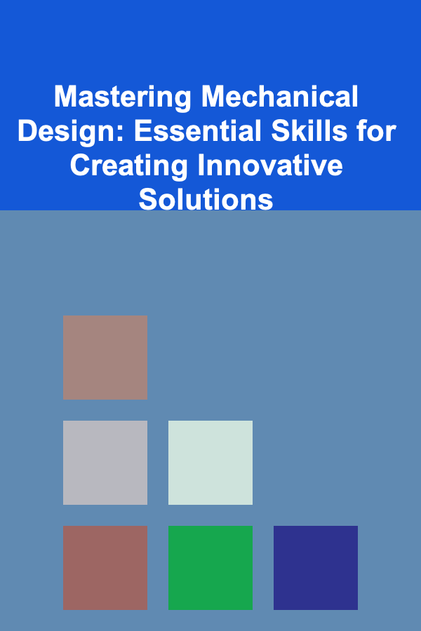 Mastering Mechanical Design: Essential Skills for Creating Innovative Solutions