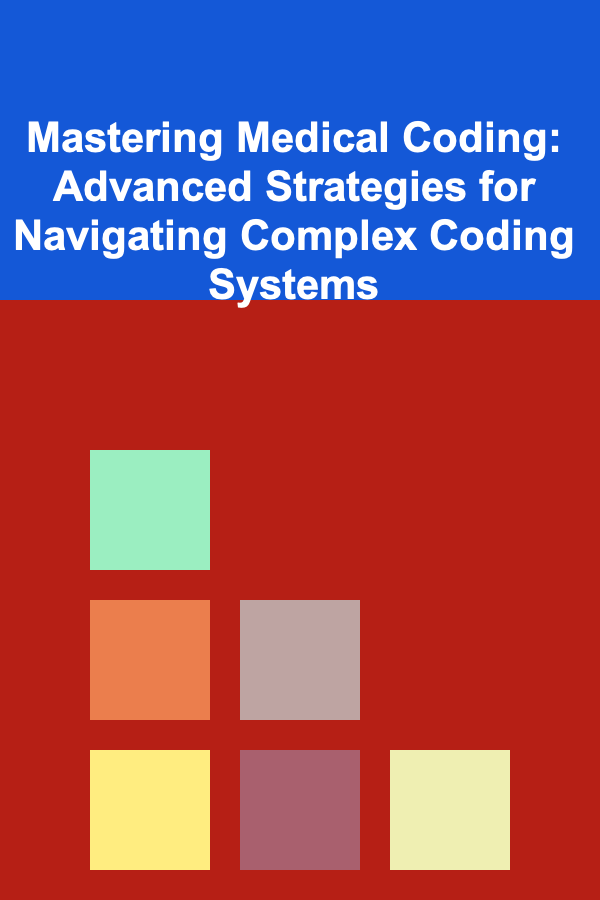 Mastering Medical Coding: Advanced Strategies for Navigating Complex Coding Systems