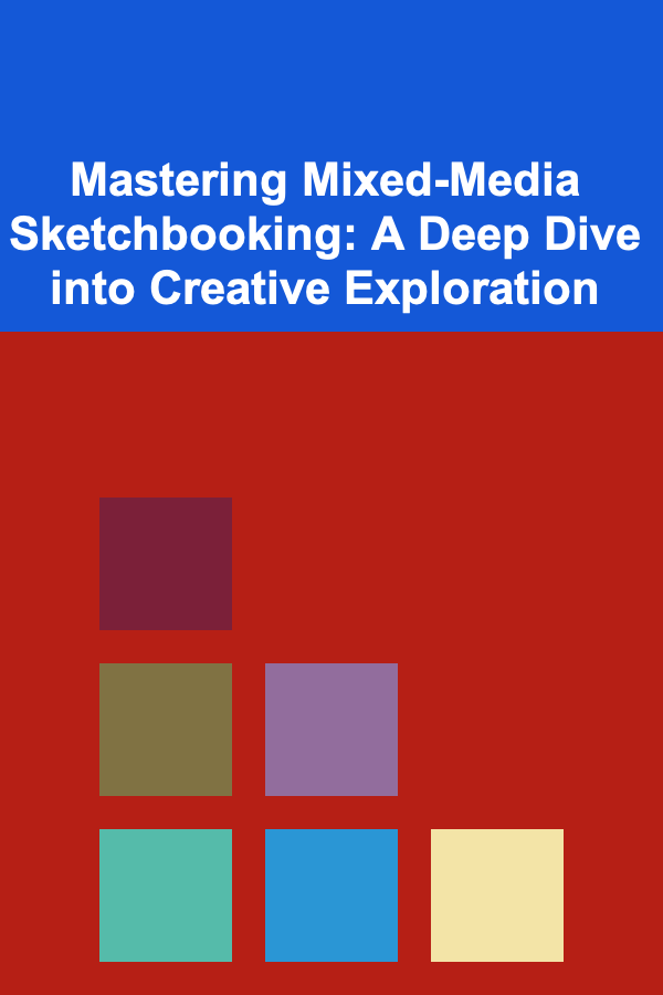 Mastering Mixed-Media Sketchbooking: A Deep Dive into Creative Exploration