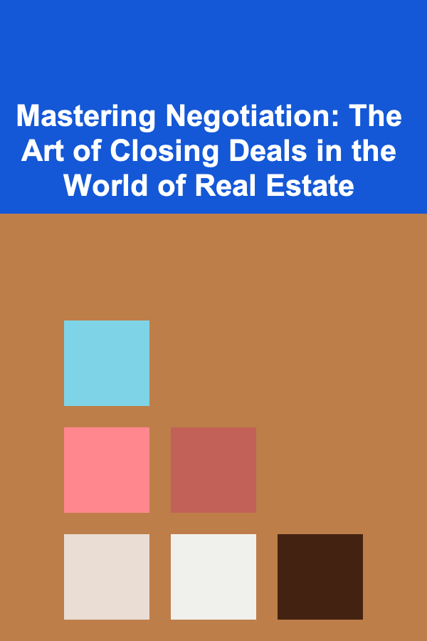 Mastering Negotiation: The Art of Closing Deals in the World of Real Estate