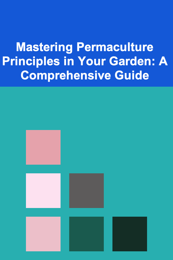 Mastering Permaculture Principles in Your Garden: A Comprehensive Guide