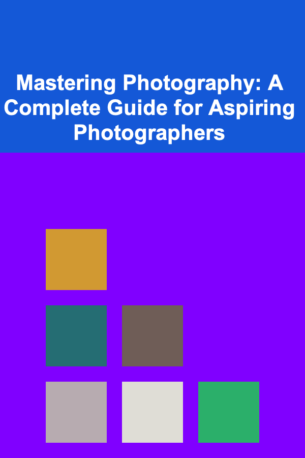 Mastering Photography: A Complete Guide for Aspiring Photographers