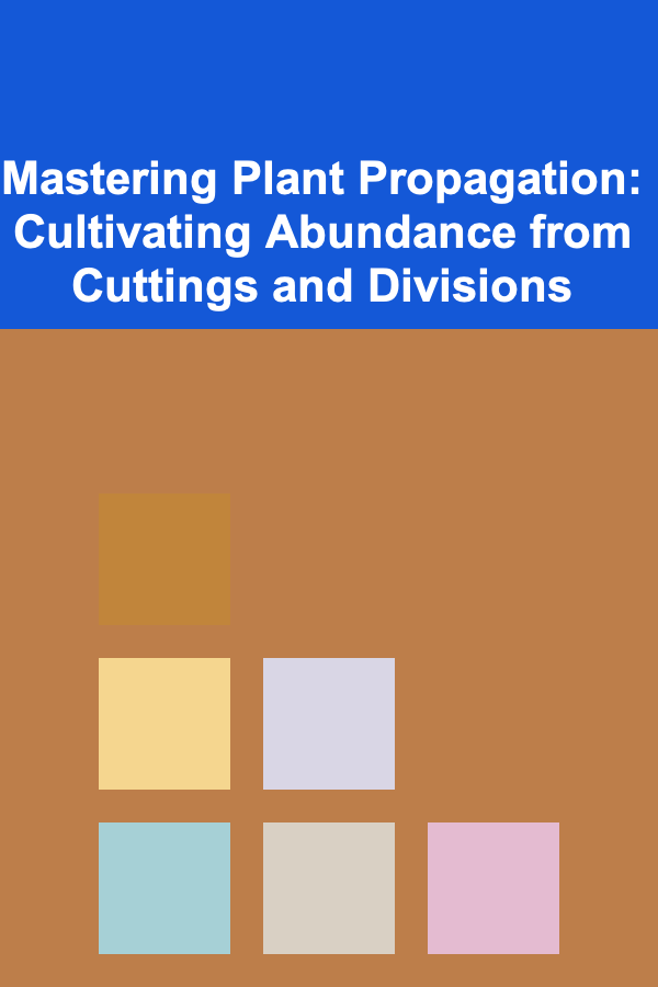 Mastering Plant Propagation: Cultivating Abundance from Cuttings and Divisions