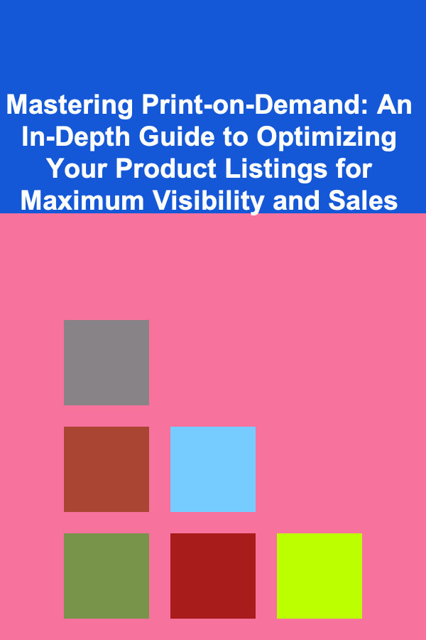 Mastering Print-on-Demand: An In-Depth Guide to Optimizing Your Product Listings for Maximum Visibility and Sales