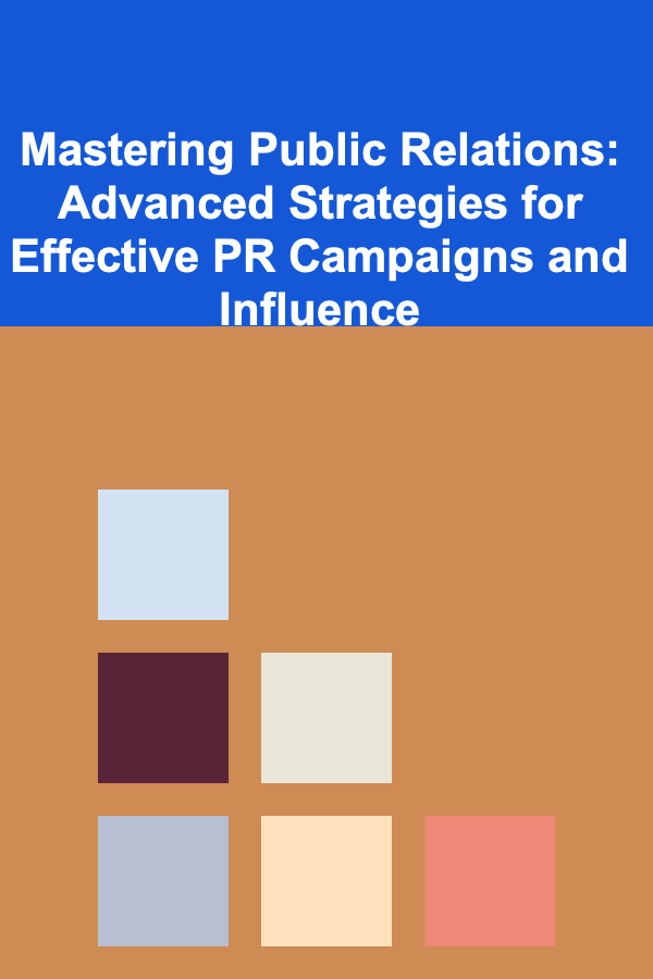 Mastering Public Relations: Advanced Strategies for Effective PR Campaigns and Influence