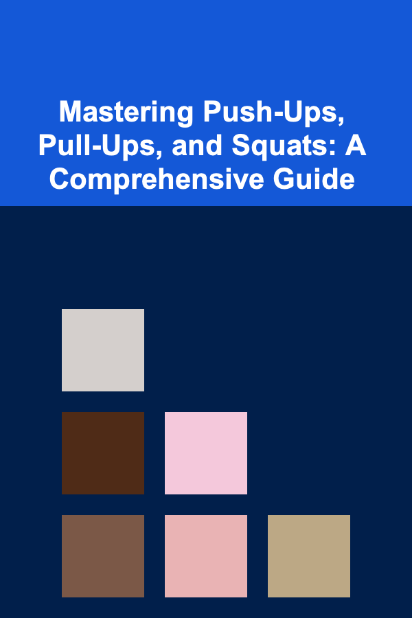 Mastering Push-Ups, Pull-Ups, and Squats: A Comprehensive Guide