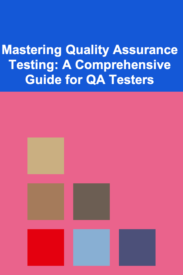 Mastering Quality Assurance Testing: A Comprehensive Guide for QA Testers