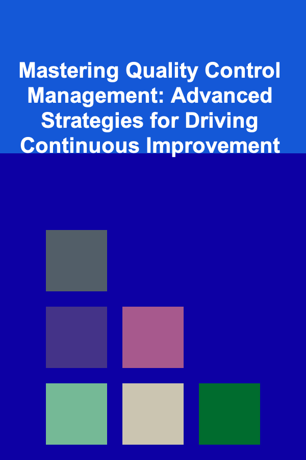 Mastering Quality Control Management: Advanced Strategies for Driving Continuous Improvement