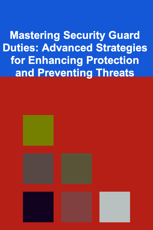 Mastering Security Guard Duties: Advanced Strategies for Enhancing Protection and Preventing Threats
