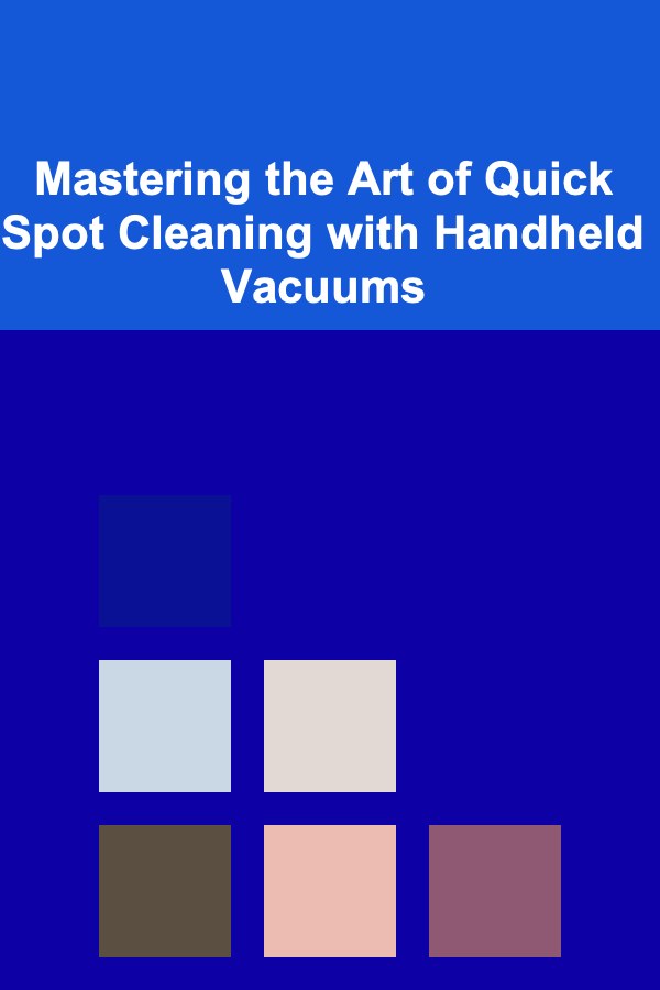 Mastering the Art of Quick Spot Cleaning with Handheld Vacuums