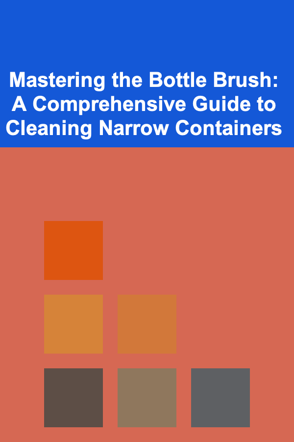 Mastering the Bottle Brush: A Comprehensive Guide to Cleaning Narrow Containers