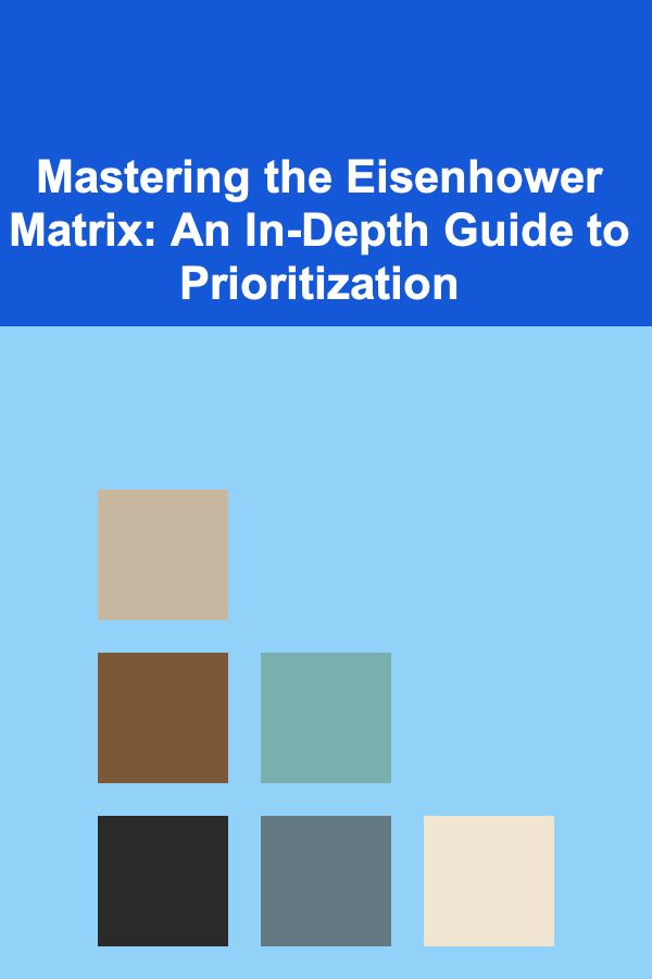 Mastering the Eisenhower Matrix: An In-Depth Guide to Prioritization