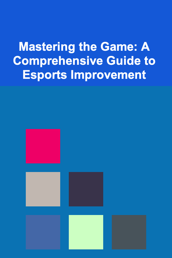 Mastering the Game: A Comprehensive Guide to Esports Improvement