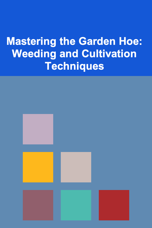 Mastering the Garden Hoe: Weeding and Cultivation Techniques