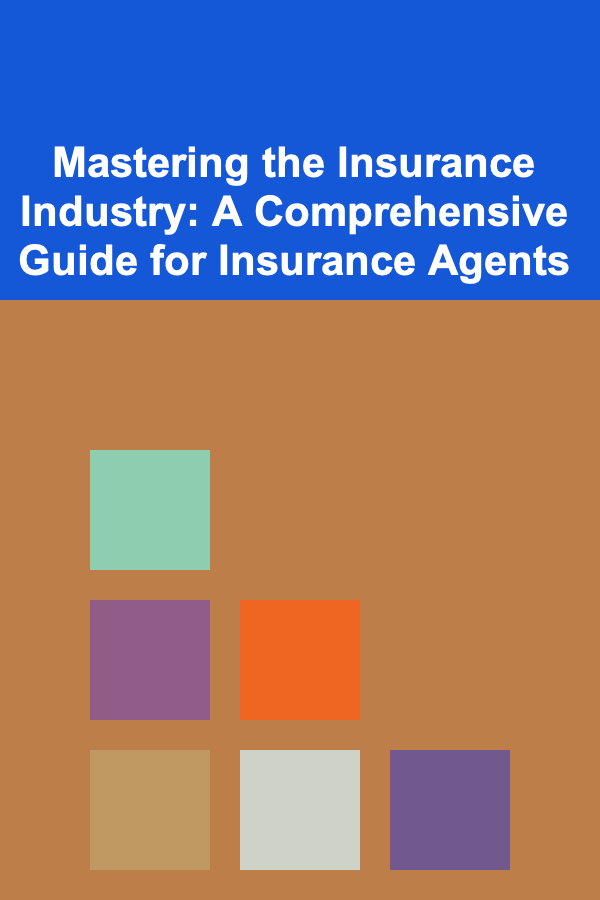Mastering the Insurance Industry: A Comprehensive Guide for Insurance Agents