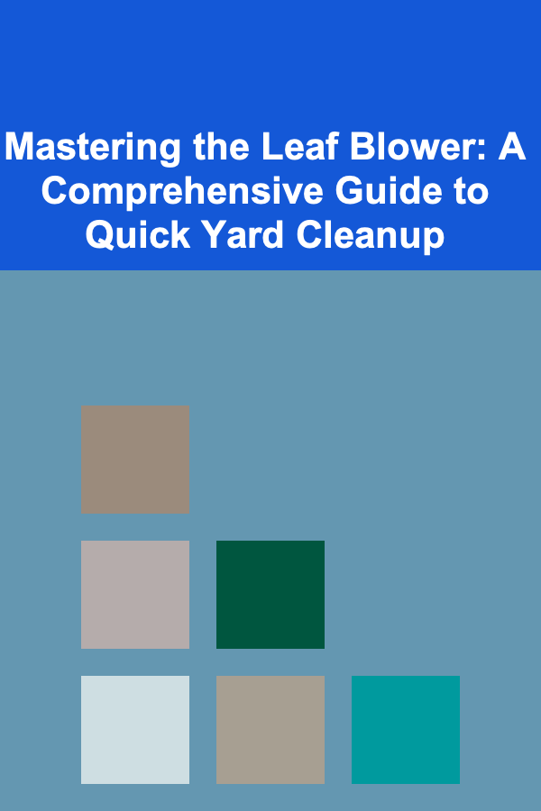 Mastering the Leaf Blower: A Comprehensive Guide to Quick Yard Cleanup