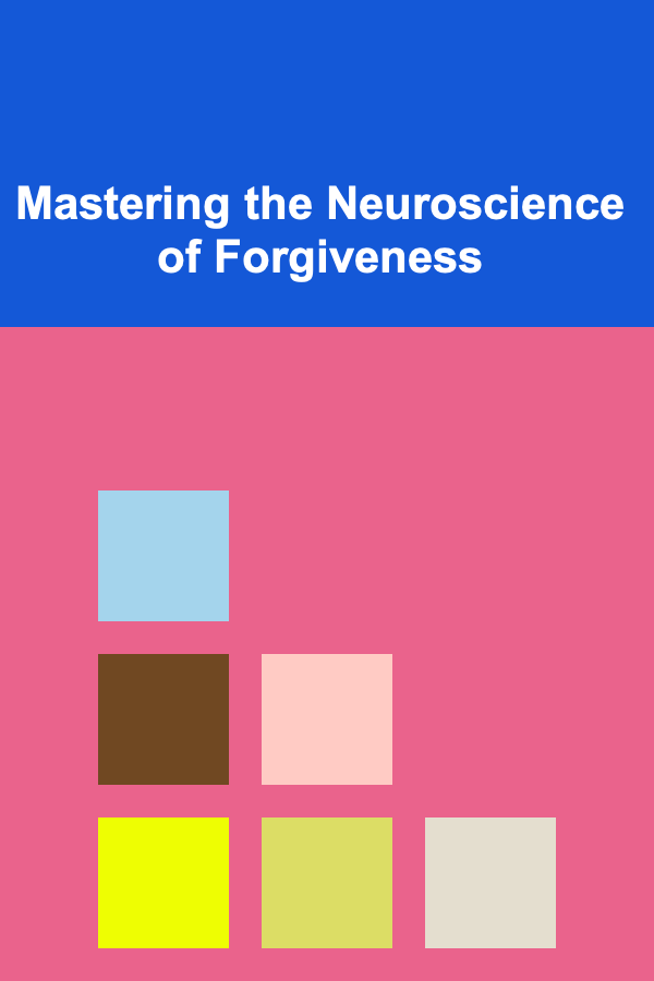Mastering the Neuroscience of Forgiveness