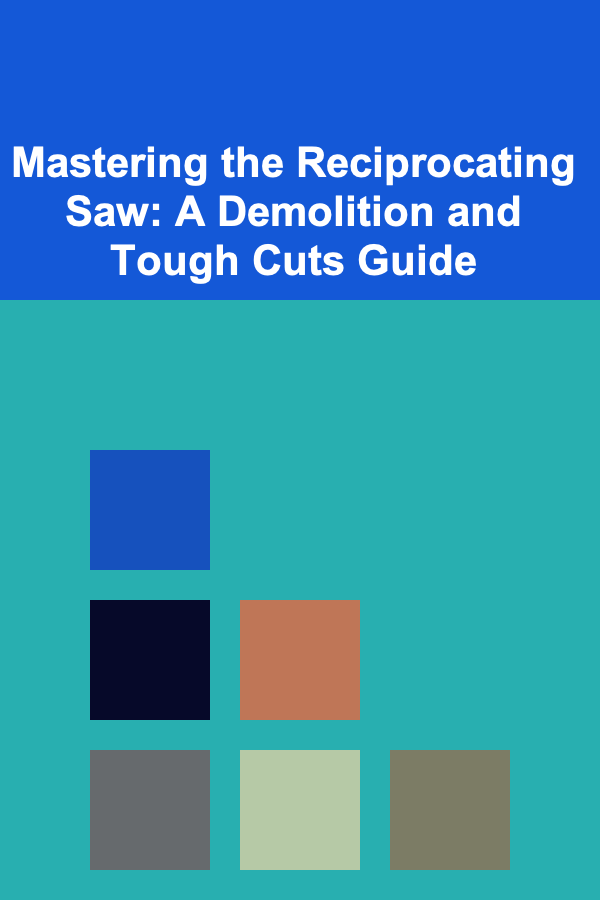 Mastering the Reciprocating Saw: A Demolition and Tough Cuts Guide