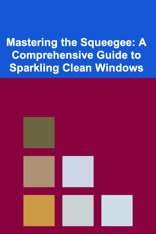 Mastering the Squeegee: A Comprehensive Guide to Sparkling Clean Windows