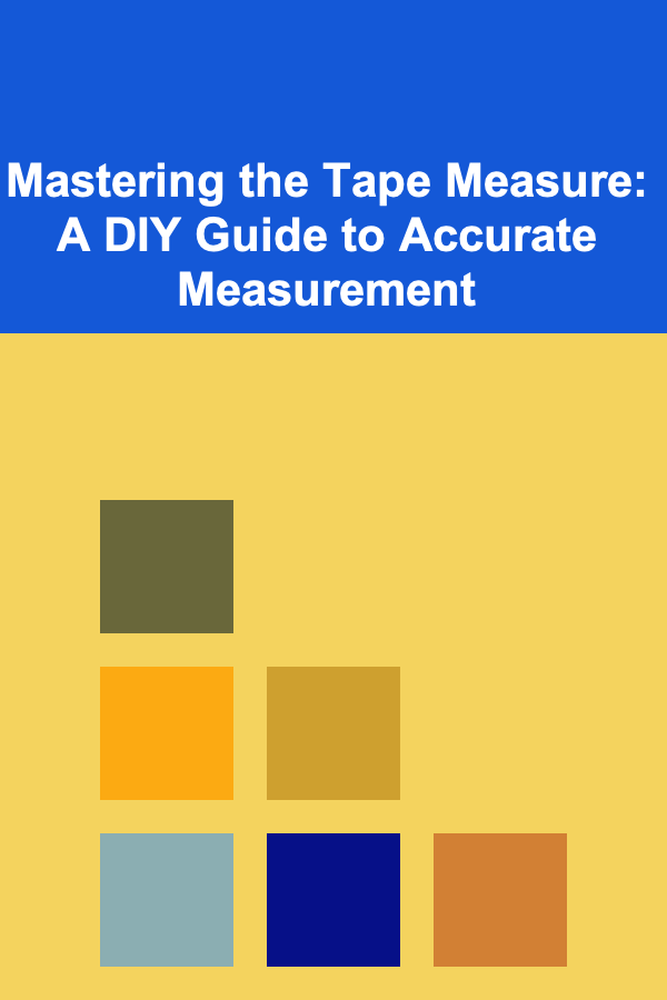 Mastering the Tape Measure: A DIY Guide to Accurate Measurement