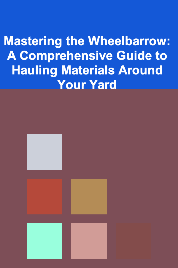 Mastering the Wheelbarrow: A Comprehensive Guide to Hauling Materials Around Your Yard