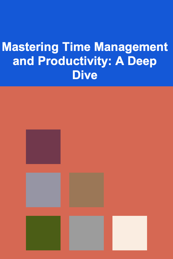 Mastering Time Management and Productivity: A Deep Dive