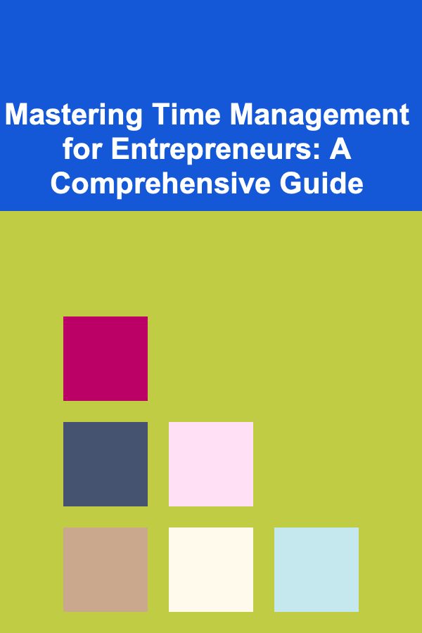 Mastering Time Management for Entrepreneurs: A Comprehensive Guide