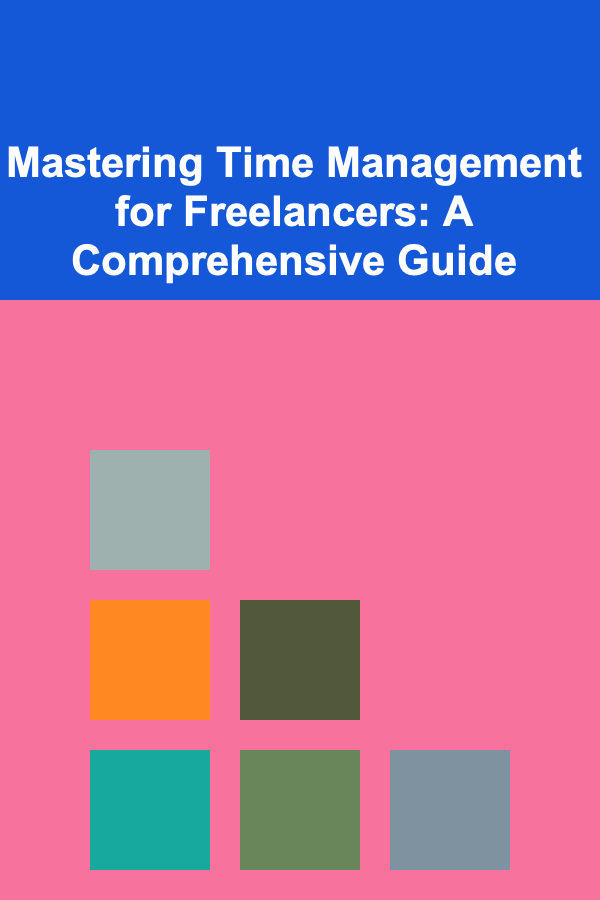Mastering Time Management for Freelancers: A Comprehensive Guide
