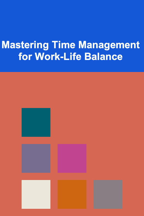 Mastering Time Management for Work-Life Balance
