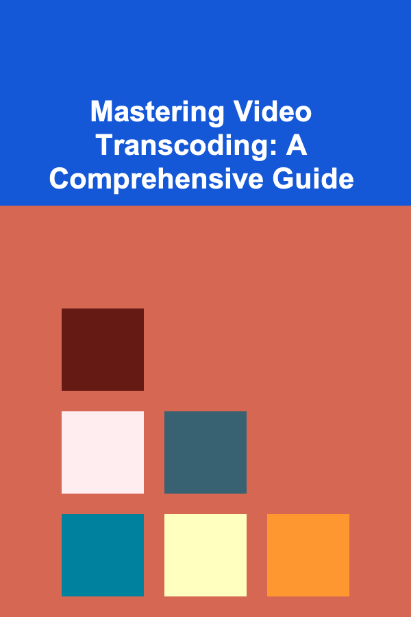 Mastering Video Transcoding: A Comprehensive Guide