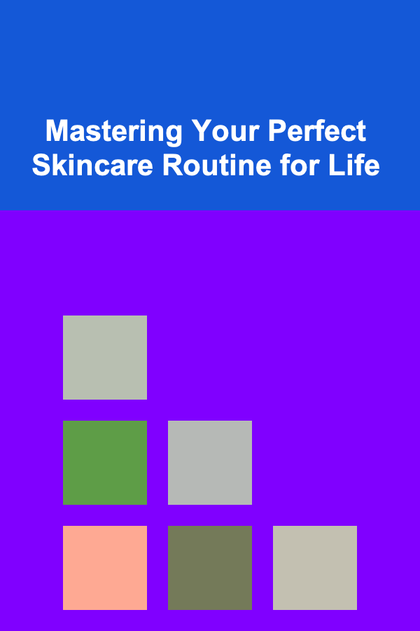 Mastering Your Perfect Skincare Routine for Life
